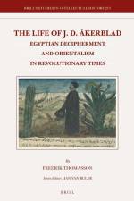 The Life of J.D. Åkerblad: Egyptian Decipherment and Orientalism in Revolutionary Times af Fredrik Thomasson