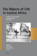 The Objects of Life in Central Africa: The History of Consumption and Social Change, 1840-1980 af Robert Ross