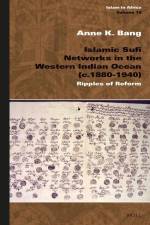Islamic Sufi Networks in the Western Indian Ocean (C.1880-1940): Ripples of Reform af Anne K. Bang
