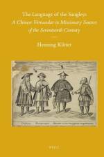 The Language of the Sangleys: A Chinese Vernacular in Missionary Sources of the Seventeenth Century af Henning Klöter