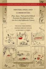 Hinterlands and Commodities: Place, Space, Time and the Political Economic Development of Asia Over the Long Eighteenth Century