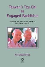 Taiwan's Tzu Chi as Engaged Buddhism: Origins, Organization, Appeal and Social Impact af Yu-Shuang Yao
