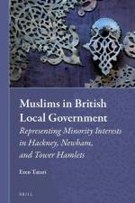 Muslims in British Local Government: Representing Minority Interests in Hackney, Newham, and Tower Hamlets af Eren Tatari