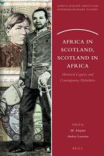 Africa in Scotland, Scotland in Africa: Historical Legacies and Contemporary Hybridities af Afeosemime U. Adogame