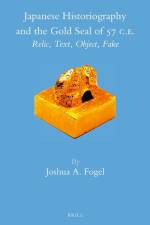 Japanese Historiography and the Gold Seal of 57 C.E.: Relic, Text, Object, Fake af Joshua A. Fogel