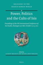 Power, Politics and the Cults of Isis: Proceedings of the Vth International Conference of Isis Studies, Boulogne-Sur-Mer, October 13-15, 2011 (Organis af Laurent Bricault