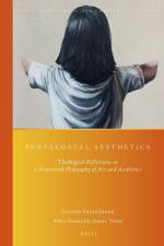 Pentecostal Aesthetics: Theological Reflections in a Pentecostal Philosophy of Art and Aesthetics af Steven Felix