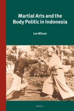 Martial Arts and the Body Politic in Indonesia af Lee Wilson