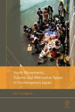 Youth Movements, Trauma and Alternative Space in Contemporary Japan af Carl Cassegård
