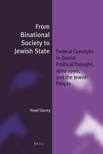 From Binational Society to Jewish State: Federal Concepts in Zionist Political Thought, 1920-1990, and the Jewish People af Yosef Gorny