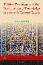 Politics, Patronage and the Transmission of Knowledge in 13th - 15th Century Tabriz af Judith Pfeiffer