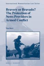 Bravery or Bravado? the Protection of News Providers in Armed Conflict af Nina Burri