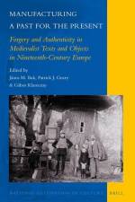 Manufacturing a Past for the Present: Forgery and Authenticity in Medievalist Texts and Objects in Nineteenth-Century Europe