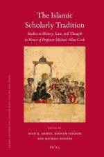The Islamic Scholarly Tradition: Studies in History, Law, and Thought in Honor of Professor Michael Allan Cook af Asad Q. Ahmed