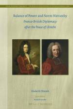 Balance of Power and Norm Hierarchy: Franco-British Diplomacy After the Peace of Utrecht af Frederik Dhondt