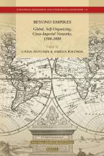 Beyond Empires: Global, Self-Organizing, Cross-Imperial Networks, 1500-1800 af Catia a. P. Antunes