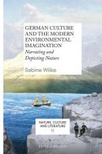 German Culture and the Modern Environmental Imagination: Narrating and Depicting Nature af Sabine Wilke