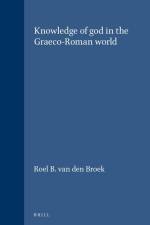 Knowledge of God in the Graeco-Roman World af Roel B. van den Broek