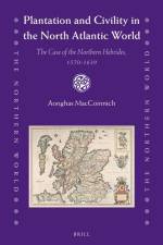 Plantation and Civility in the North Atlantic World: The Case of the Northern Hebrides, 1570-1639 af Aonghas Maccoinnich