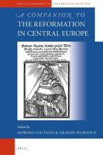 A Companion to the Reformation in Central Europe af Howard Louthan