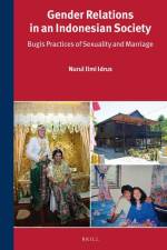 Gender Relations in an Indonesian Society: Bugis Practices of Sexuality and Marriage af Nurul Ilmi Idrus