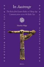 In Austrvegr: The Role of the Eastern Baltic in Viking Age Communication Across the Baltic Sea af Marika Mägi
