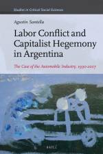Labor Conflict and Capitalist Hegemony in Argentina: The Case of the Automobile Industry, 1990-2007 af Agustin Santella