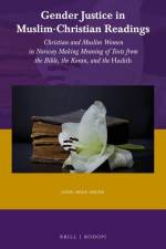 Gender Justice in Muslim-Christian Readings: Christian and Muslim Women in Norway: Making Meaning of Texts from the Bible, the Koran, and the Hadith af Anne Hege Grung