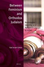 Between Feminism and Orthodox Judaism (Paperback): Resistance, Identity, and Religious Change in Israel af Yael Israel-Cohen