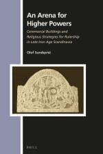 An Arena for Higher Powers: Ceremonial Buildings and Religious Strategies for Rulership in Late Iron Age Scandinavia af Olof Sundqvist