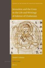Jerusalem and the Cross in the Life and Writings of Ademar of Chabannes af Daniel F. Callahan