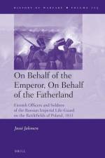 On Behalf of the Emperor, on Behalf of the Fatherland: Finnish Officers and Soldiers of the Russian Imperial Life-Guard on the Battlefields of Poland, af Jussi Jalonen