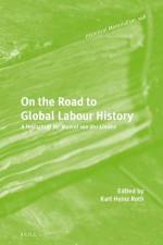 On the Road to Global Labour History: A Festschrift for Marcel Van Der Linden
