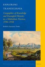 Exploring Transylvania: Geographies of Knowledge and Entangled Histories in a Multiethnic Province, 1790-1918 af Borbála Zsuzsanna Török