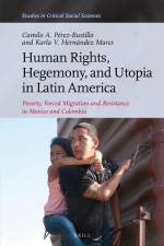 Human Rights, Hegemony, and Utopia in Latin America: Poverty, Forced Migration and Resistance in Mexico and Colombia af Camilo Pérez Bustillo