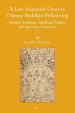 A Late Sixteenth-Century Chinese Buddhist Fellowship: Spiritual Ambitions, Intellectual Debates, and Epistolary Connections af Jennifer Eichman