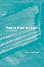Marxist Monetary Theory: Collected Papers af Costas Lapavitsas
