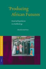Producing African Futures: Ritual and Reproduction in a Neoliberal Age af Brad Weiss