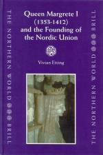 Queen Margrete I (1353-1412) and the Founding of the Nordic Union af Vivian Etting