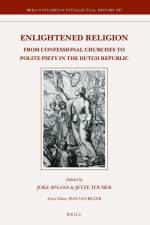 Enlightened Religion: From Confessional Churches to Polite Piety in the Dutch Republic af Joke Spaans
