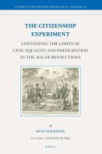 The Citizenship Experiment: Contesting the Limits of Civic Equality and Participation in the Age of Revolutions af René Koekkoek