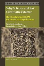 Why Science and Art Creativities Matter: (Re-)Configuring Steam for Future-Making Education