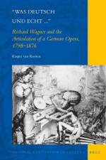 Was Deutsch Und Echt...: Richard Wagner and the Articulation of a German Opera, 1798-1876 af Kasper Bastiaan van Kooten