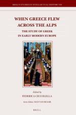 When Greece Flew Across the Alps: The Study of Greek in Early Modern Europe af Federica Ciccolella