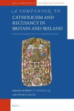 A Companion to Catholicism and Recusancy in Britain and Ireland: From Reformation to Emancipation af Robert E. Scully Sj