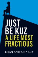 Just Be Kuz - A Life Most Fractious af Brian Anthony Kuz