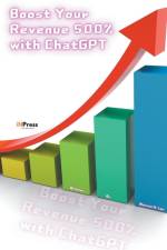 Boost Your Revenue 500% with ChatGPT af Warren H. Lau