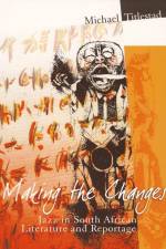 Making the Changes: Jazz in South African Literature and Reportage af Michael Titlestad