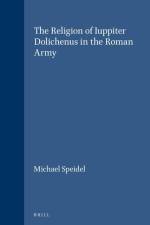 The Religion of Iuppiter Dolichenus in the Roman Army af Michael Speidel