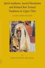 Spirit-Mediums, Sacred Mountains and Related Bon Textual Traditions in Upper Tibet: Calling Down the Gods af John Bellezza